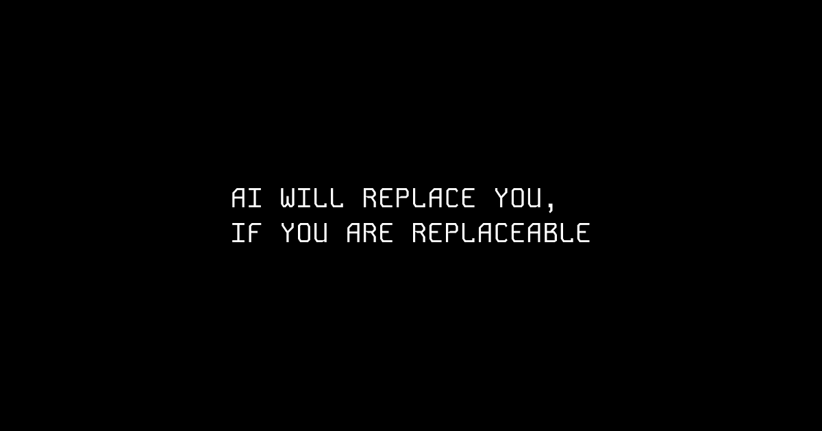 AI will replace you, if you are replaceable